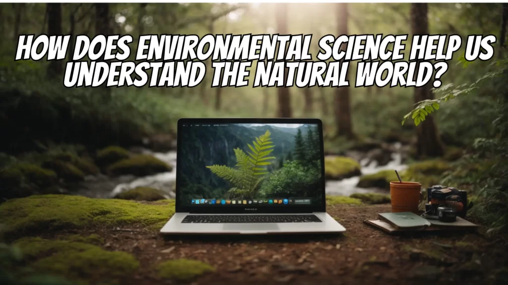 How Does Environmental Science Help Us Understand The Natural World?