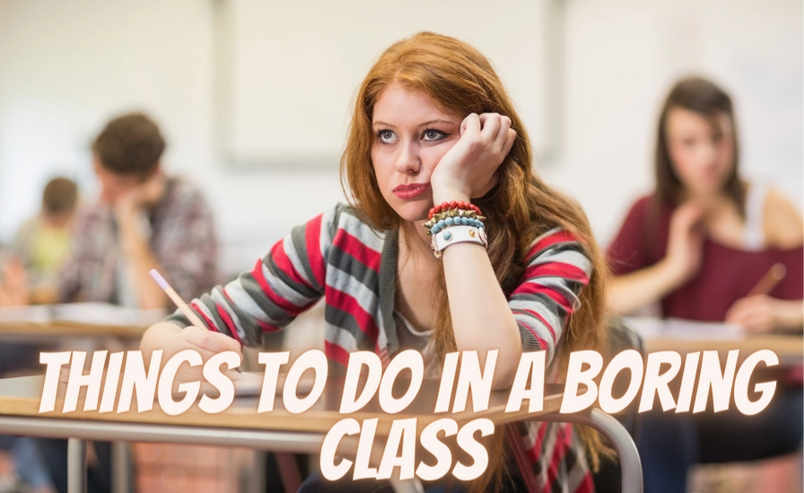 Things To Do In A Boring Class: Best Activities to Enjoy!